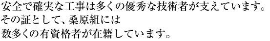 安全で確実な工事は多くの優秀な技術者が支えています。その証として、桑原組には数多くの有資格者が在籍しています。